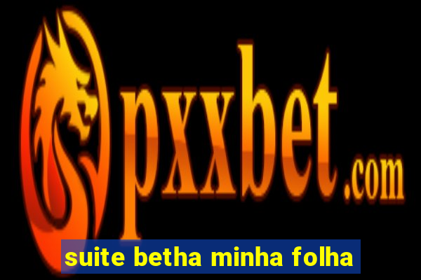 suite betha minha folha